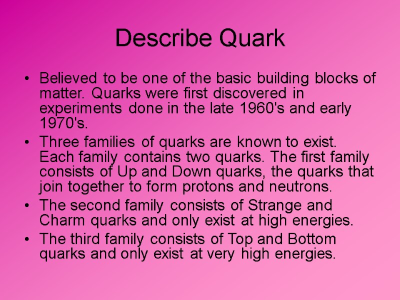 Describe Quark Believed to be one of the basic building blocks of matter. Quarks